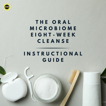 The Oral Microbiome 8-Week Cleanse Instructional Guide